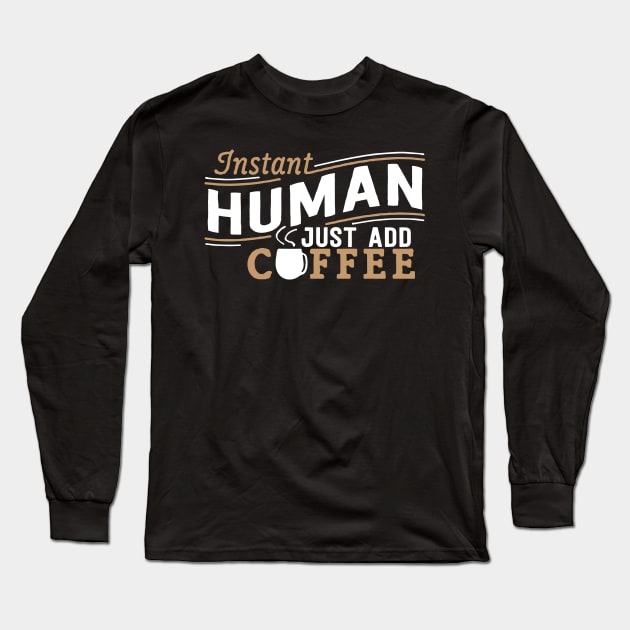 Instant Human Just Add Coffee Long Sleeve T-Shirt by fromherotozero